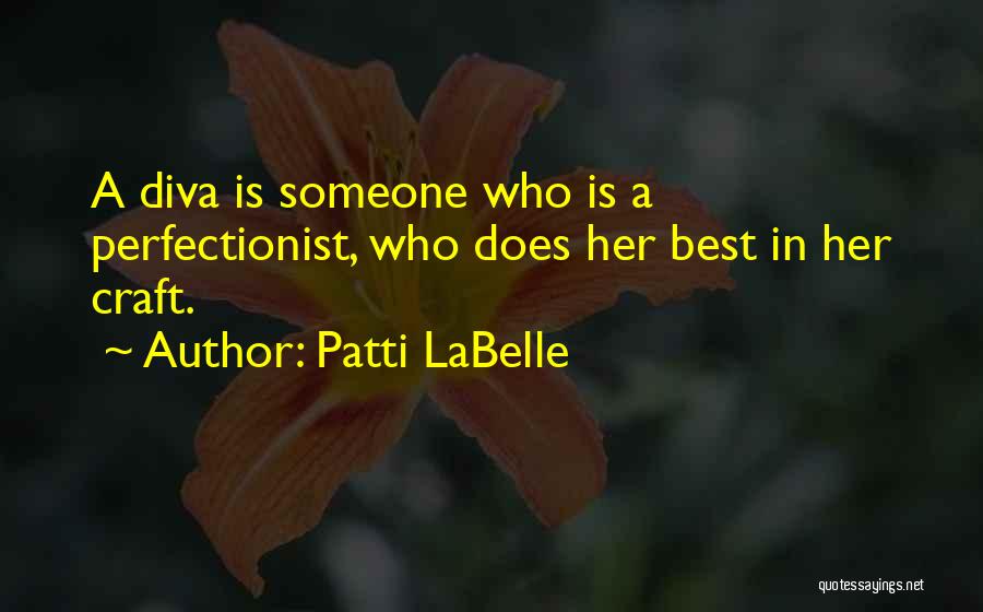 Patti LaBelle Quotes: A Diva Is Someone Who Is A Perfectionist, Who Does Her Best In Her Craft.