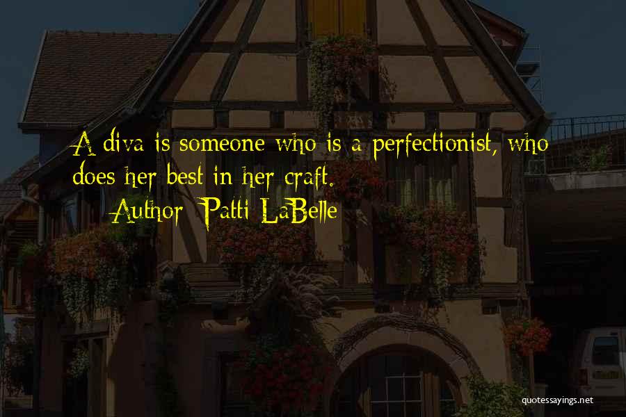 Patti LaBelle Quotes: A Diva Is Someone Who Is A Perfectionist, Who Does Her Best In Her Craft.