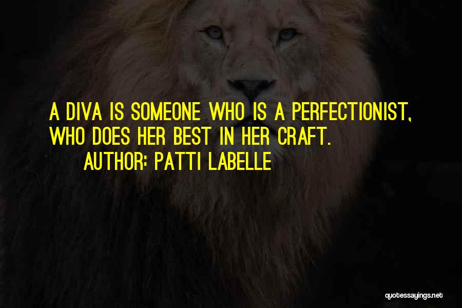 Patti LaBelle Quotes: A Diva Is Someone Who Is A Perfectionist, Who Does Her Best In Her Craft.