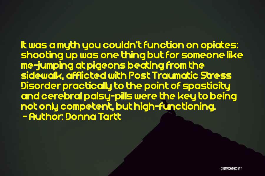 Donna Tartt Quotes: It Was A Myth You Couldn't Function On Opiates: Shooting Up Was One Thing But For Someone Like Me-jumping At