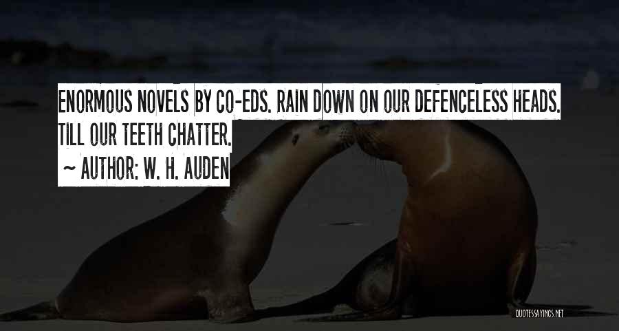 W. H. Auden Quotes: Enormous Novels By Co-eds. Rain Down On Our Defenceless Heads. Till Our Teeth Chatter.