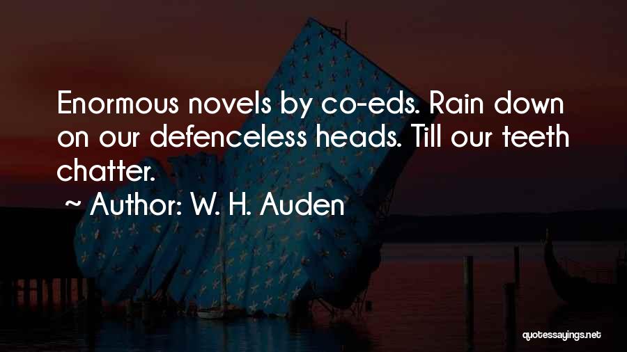 W. H. Auden Quotes: Enormous Novels By Co-eds. Rain Down On Our Defenceless Heads. Till Our Teeth Chatter.