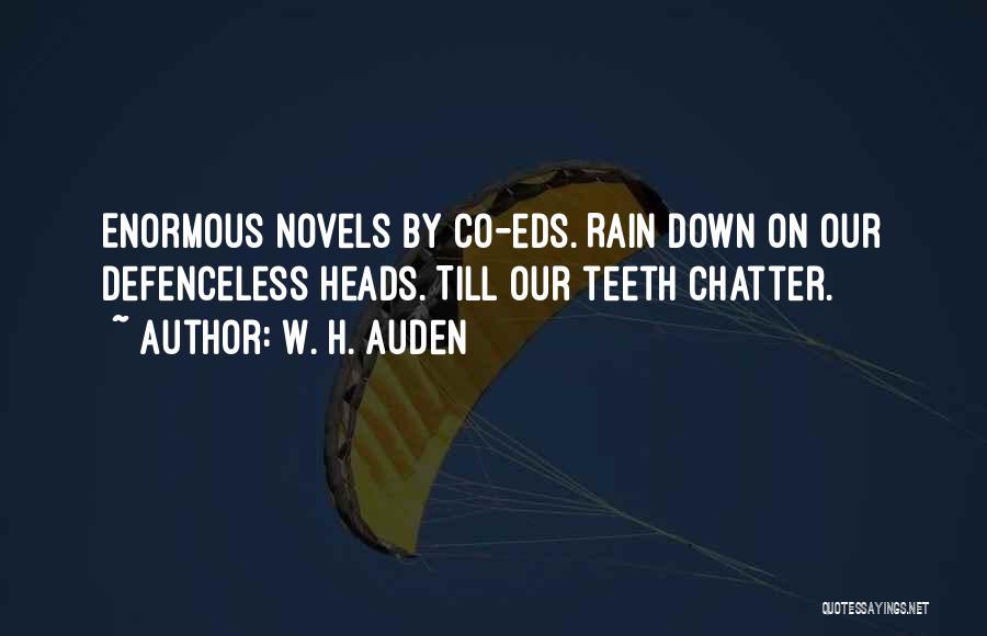 W. H. Auden Quotes: Enormous Novels By Co-eds. Rain Down On Our Defenceless Heads. Till Our Teeth Chatter.