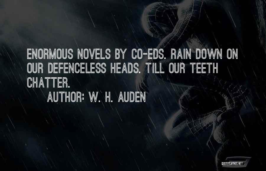 W. H. Auden Quotes: Enormous Novels By Co-eds. Rain Down On Our Defenceless Heads. Till Our Teeth Chatter.