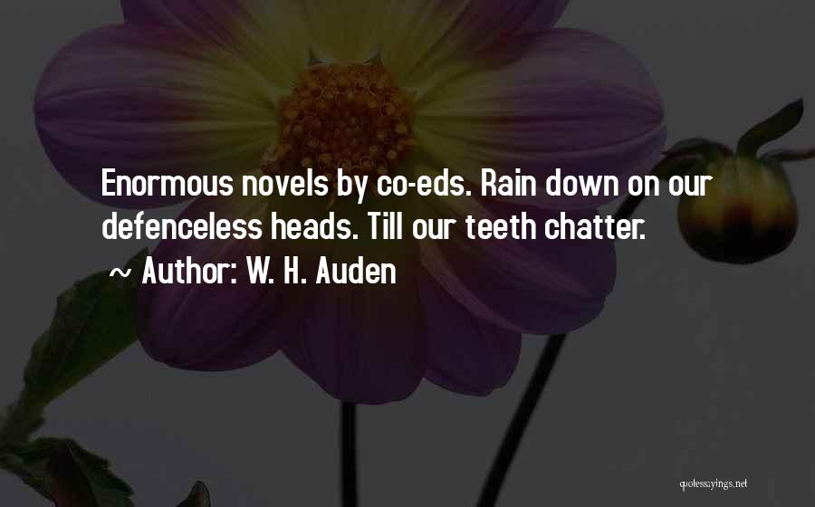 W. H. Auden Quotes: Enormous Novels By Co-eds. Rain Down On Our Defenceless Heads. Till Our Teeth Chatter.