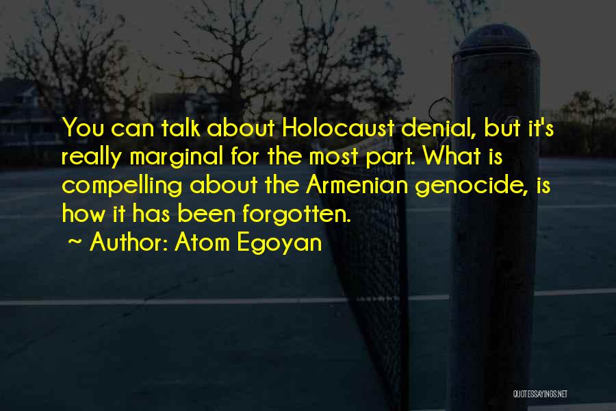 Atom Egoyan Quotes: You Can Talk About Holocaust Denial, But It's Really Marginal For The Most Part. What Is Compelling About The Armenian