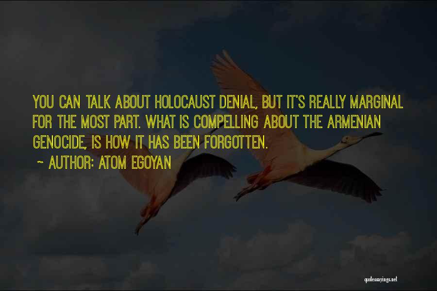 Atom Egoyan Quotes: You Can Talk About Holocaust Denial, But It's Really Marginal For The Most Part. What Is Compelling About The Armenian