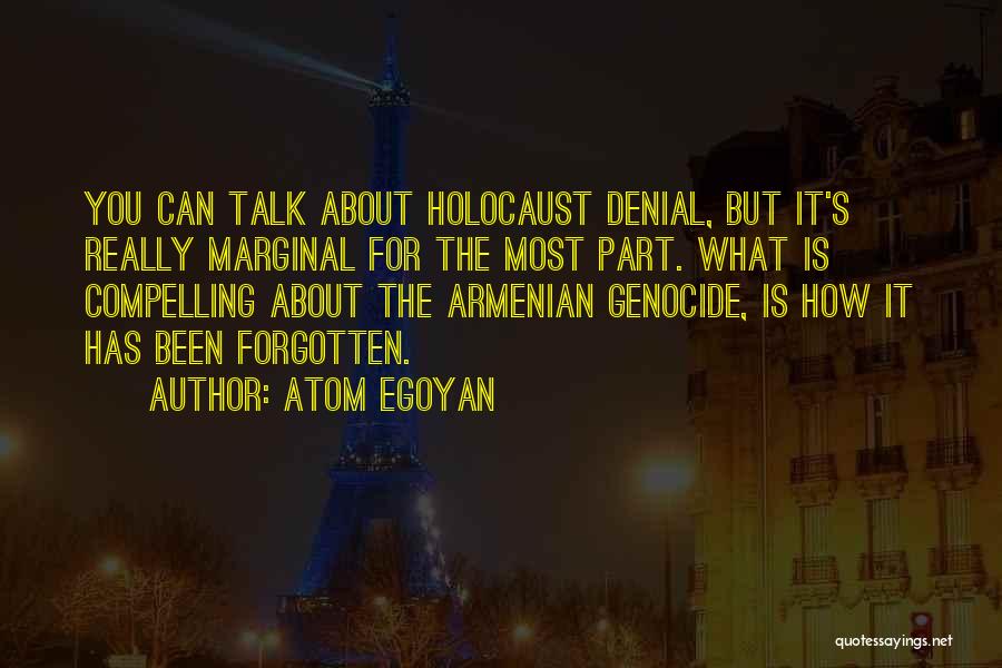 Atom Egoyan Quotes: You Can Talk About Holocaust Denial, But It's Really Marginal For The Most Part. What Is Compelling About The Armenian