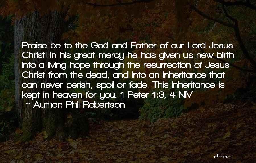 Phil Robertson Quotes: Praise Be To The God And Father Of Our Lord Jesus Christ! In His Great Mercy He Has Given Us