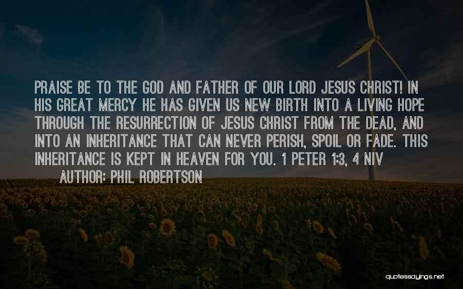 Phil Robertson Quotes: Praise Be To The God And Father Of Our Lord Jesus Christ! In His Great Mercy He Has Given Us