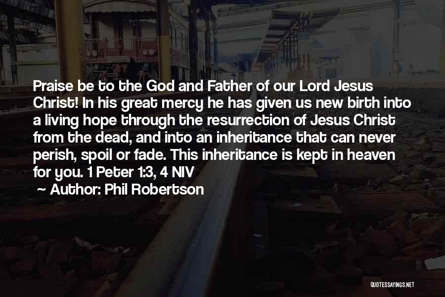 Phil Robertson Quotes: Praise Be To The God And Father Of Our Lord Jesus Christ! In His Great Mercy He Has Given Us