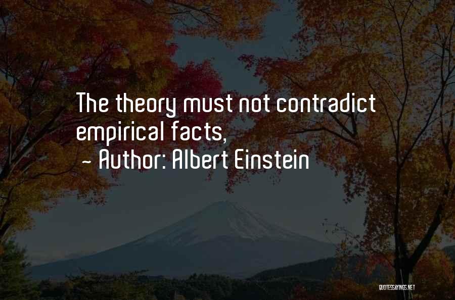 Albert Einstein Quotes: The Theory Must Not Contradict Empirical Facts,