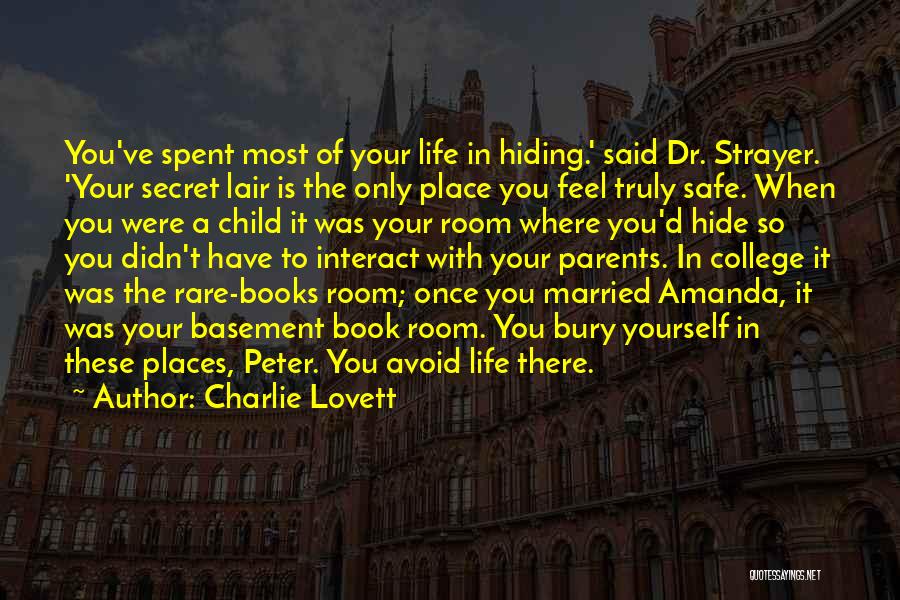 Charlie Lovett Quotes: You've Spent Most Of Your Life In Hiding.' Said Dr. Strayer. 'your Secret Lair Is The Only Place You Feel