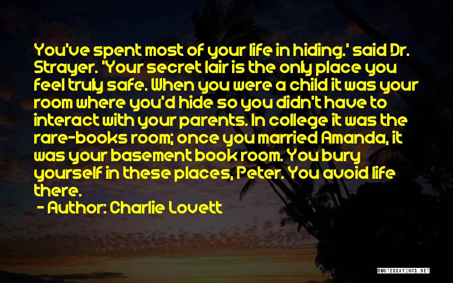 Charlie Lovett Quotes: You've Spent Most Of Your Life In Hiding.' Said Dr. Strayer. 'your Secret Lair Is The Only Place You Feel