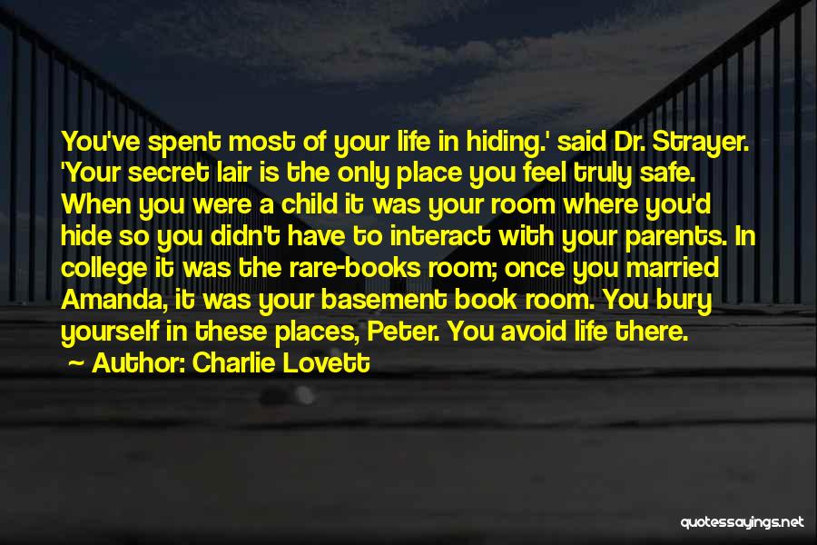 Charlie Lovett Quotes: You've Spent Most Of Your Life In Hiding.' Said Dr. Strayer. 'your Secret Lair Is The Only Place You Feel