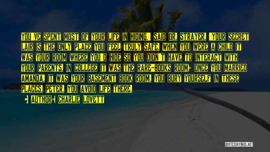 Charlie Lovett Quotes: You've Spent Most Of Your Life In Hiding.' Said Dr. Strayer. 'your Secret Lair Is The Only Place You Feel