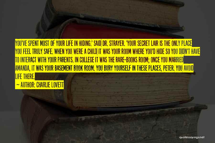 Charlie Lovett Quotes: You've Spent Most Of Your Life In Hiding.' Said Dr. Strayer. 'your Secret Lair Is The Only Place You Feel