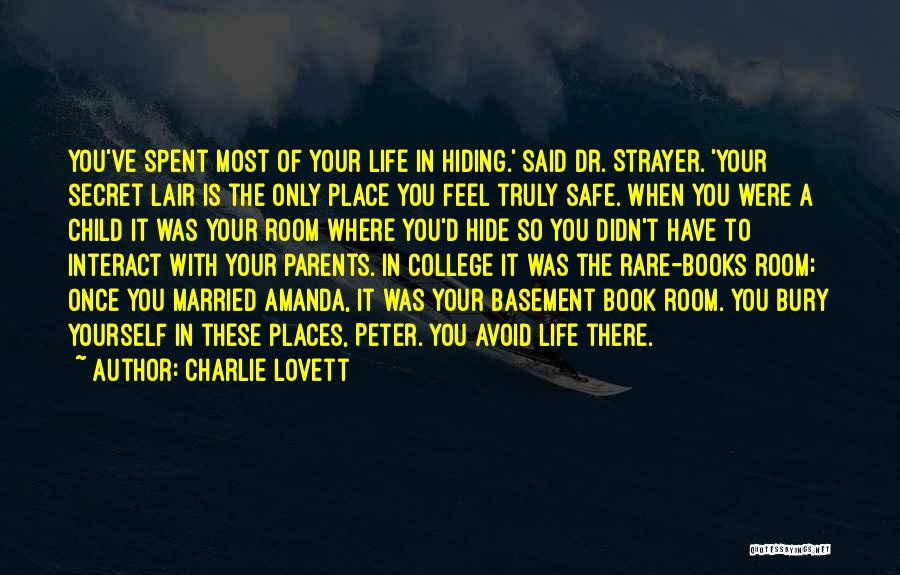 Charlie Lovett Quotes: You've Spent Most Of Your Life In Hiding.' Said Dr. Strayer. 'your Secret Lair Is The Only Place You Feel