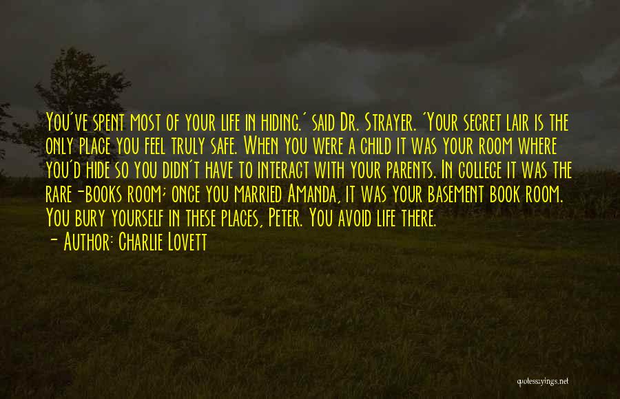 Charlie Lovett Quotes: You've Spent Most Of Your Life In Hiding.' Said Dr. Strayer. 'your Secret Lair Is The Only Place You Feel