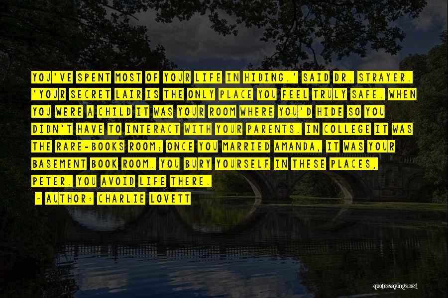 Charlie Lovett Quotes: You've Spent Most Of Your Life In Hiding.' Said Dr. Strayer. 'your Secret Lair Is The Only Place You Feel