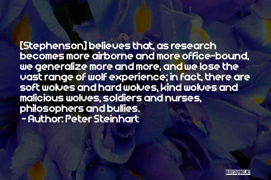 Peter Steinhart Quotes: [stephenson] Believes That, As Research Becomes More Airborne And More Office-bound, We Generalize More And More, And We Lose The