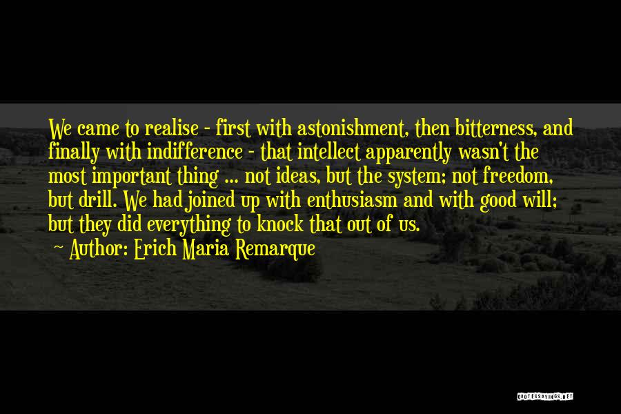 Erich Maria Remarque Quotes: We Came To Realise - First With Astonishment, Then Bitterness, And Finally With Indifference - That Intellect Apparently Wasn't The