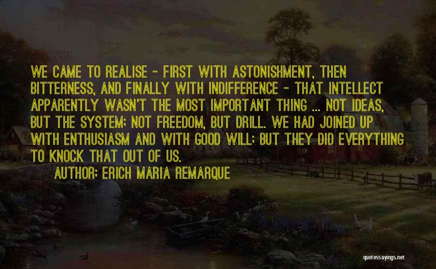 Erich Maria Remarque Quotes: We Came To Realise - First With Astonishment, Then Bitterness, And Finally With Indifference - That Intellect Apparently Wasn't The