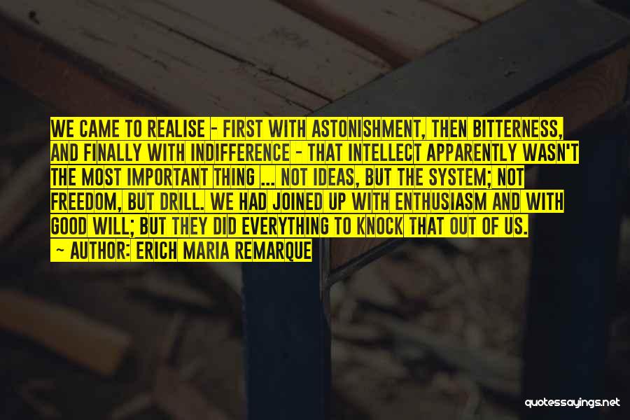 Erich Maria Remarque Quotes: We Came To Realise - First With Astonishment, Then Bitterness, And Finally With Indifference - That Intellect Apparently Wasn't The