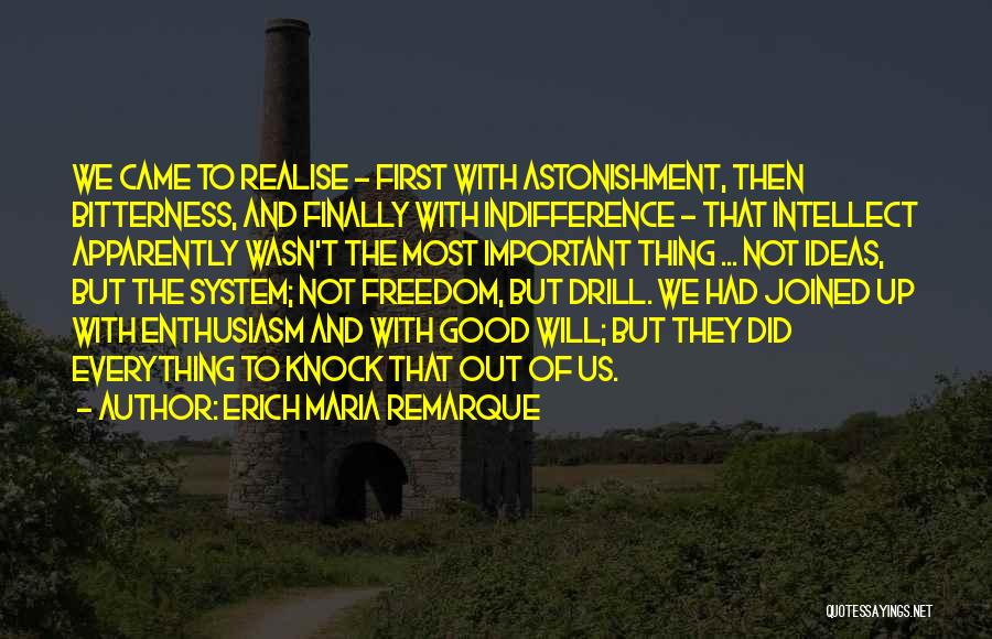 Erich Maria Remarque Quotes: We Came To Realise - First With Astonishment, Then Bitterness, And Finally With Indifference - That Intellect Apparently Wasn't The