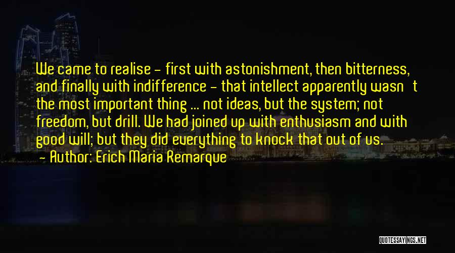 Erich Maria Remarque Quotes: We Came To Realise - First With Astonishment, Then Bitterness, And Finally With Indifference - That Intellect Apparently Wasn't The