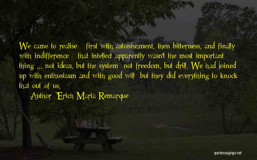 Erich Maria Remarque Quotes: We Came To Realise - First With Astonishment, Then Bitterness, And Finally With Indifference - That Intellect Apparently Wasn't The