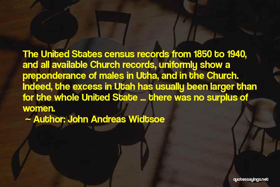 John Andreas Widtsoe Quotes: The United States Census Records From 1850 To 1940, And All Available Church Records, Uniformly Show A Preponderance Of Males