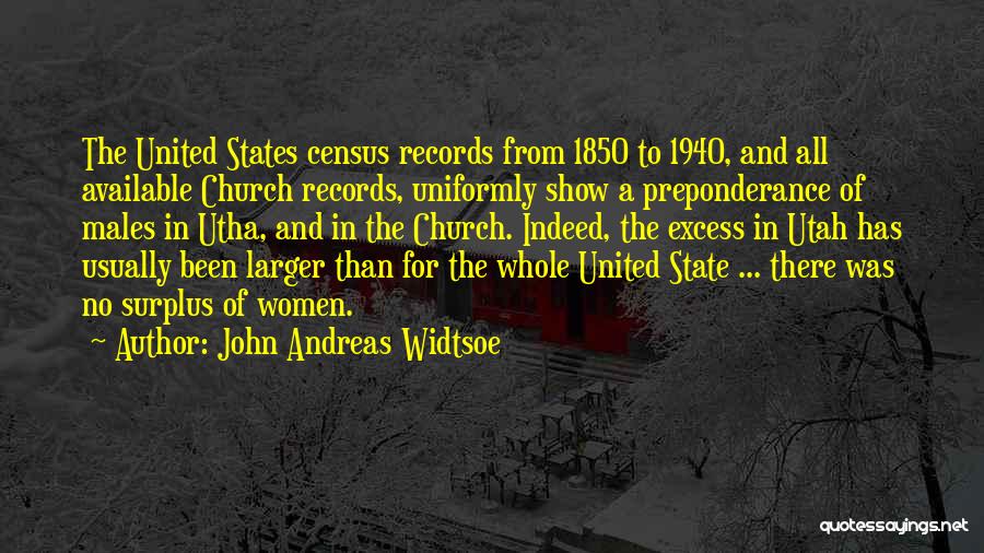 John Andreas Widtsoe Quotes: The United States Census Records From 1850 To 1940, And All Available Church Records, Uniformly Show A Preponderance Of Males