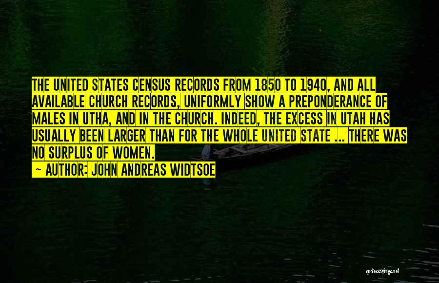 John Andreas Widtsoe Quotes: The United States Census Records From 1850 To 1940, And All Available Church Records, Uniformly Show A Preponderance Of Males
