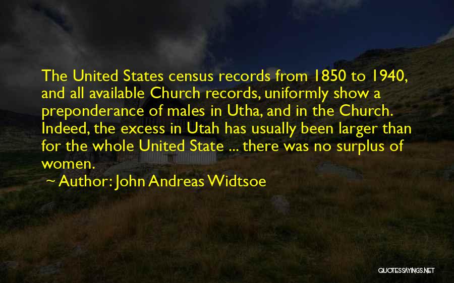 John Andreas Widtsoe Quotes: The United States Census Records From 1850 To 1940, And All Available Church Records, Uniformly Show A Preponderance Of Males