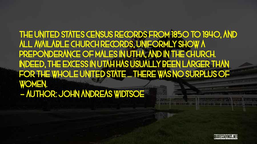 John Andreas Widtsoe Quotes: The United States Census Records From 1850 To 1940, And All Available Church Records, Uniformly Show A Preponderance Of Males