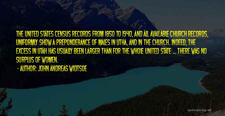 John Andreas Widtsoe Quotes: The United States Census Records From 1850 To 1940, And All Available Church Records, Uniformly Show A Preponderance Of Males