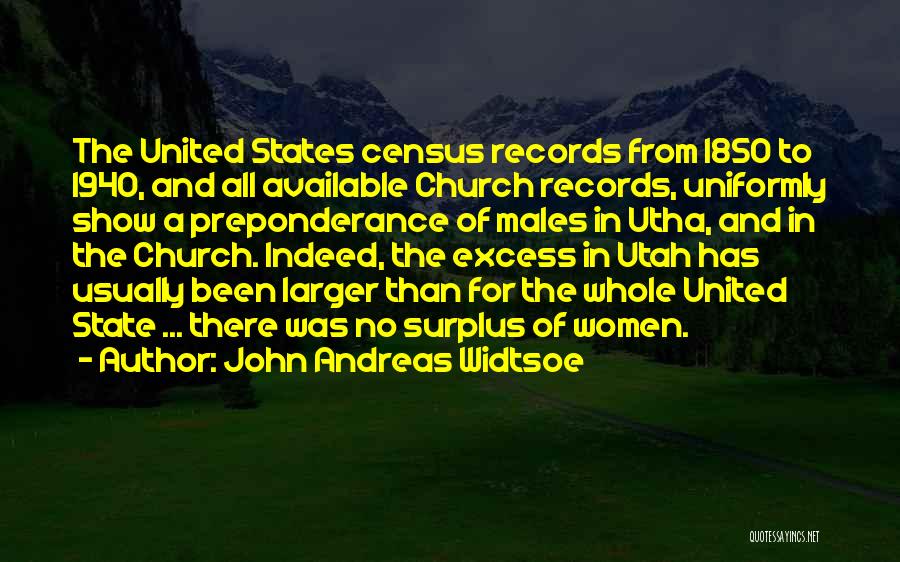 John Andreas Widtsoe Quotes: The United States Census Records From 1850 To 1940, And All Available Church Records, Uniformly Show A Preponderance Of Males