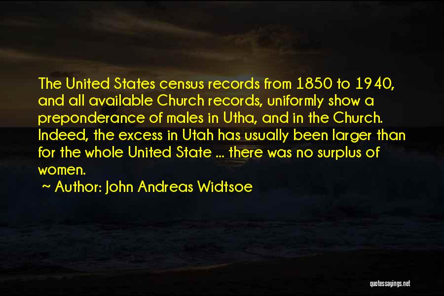 John Andreas Widtsoe Quotes: The United States Census Records From 1850 To 1940, And All Available Church Records, Uniformly Show A Preponderance Of Males