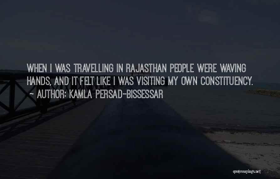 Kamla Persad-Bissessar Quotes: When I Was Travelling In Rajasthan People Were Waving Hands, And It Felt Like I Was Visiting My Own Constituency.