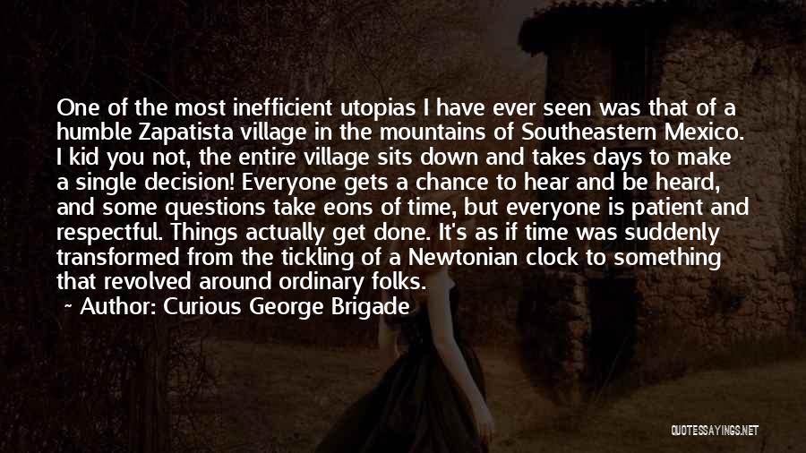 Curious George Brigade Quotes: One Of The Most Inefficient Utopias I Have Ever Seen Was That Of A Humble Zapatista Village In The Mountains