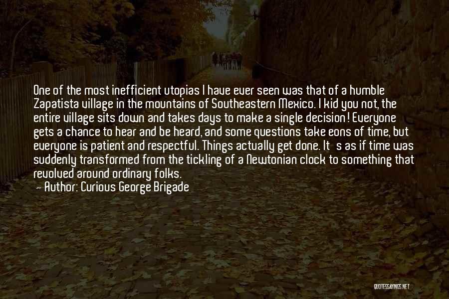 Curious George Brigade Quotes: One Of The Most Inefficient Utopias I Have Ever Seen Was That Of A Humble Zapatista Village In The Mountains