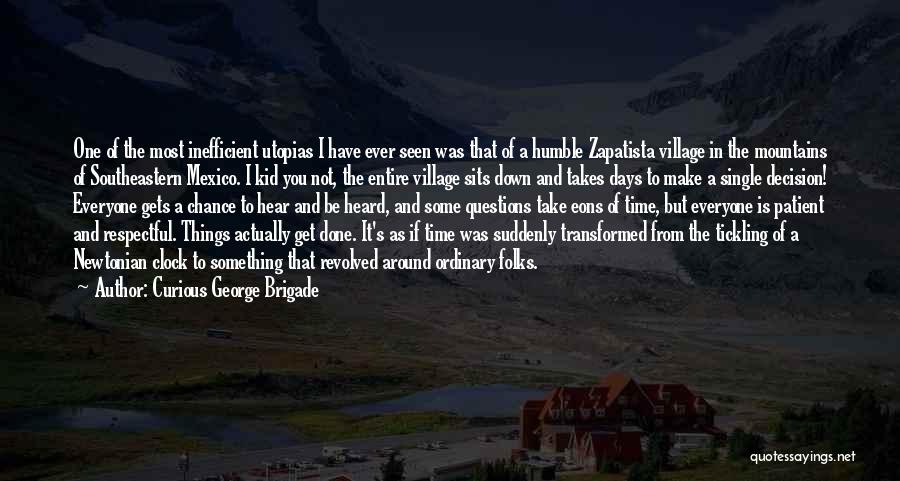 Curious George Brigade Quotes: One Of The Most Inefficient Utopias I Have Ever Seen Was That Of A Humble Zapatista Village In The Mountains