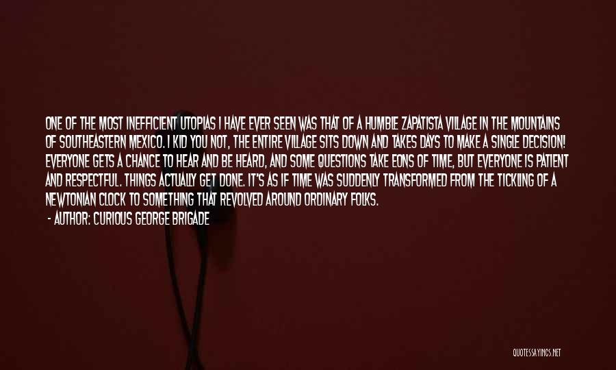 Curious George Brigade Quotes: One Of The Most Inefficient Utopias I Have Ever Seen Was That Of A Humble Zapatista Village In The Mountains