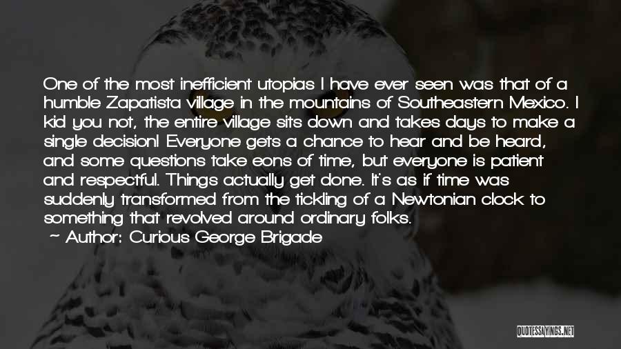 Curious George Brigade Quotes: One Of The Most Inefficient Utopias I Have Ever Seen Was That Of A Humble Zapatista Village In The Mountains