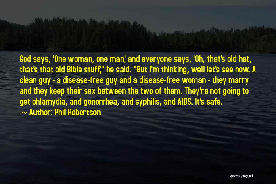 Phil Robertson Quotes: God Says, 'one Woman, One Man,' And Everyone Says, 'oh, That's Old Hat, That's That Old Bible Stuff,' He Said.