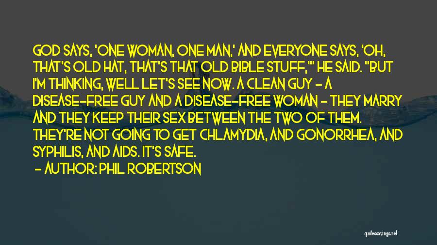 Phil Robertson Quotes: God Says, 'one Woman, One Man,' And Everyone Says, 'oh, That's Old Hat, That's That Old Bible Stuff,' He Said.