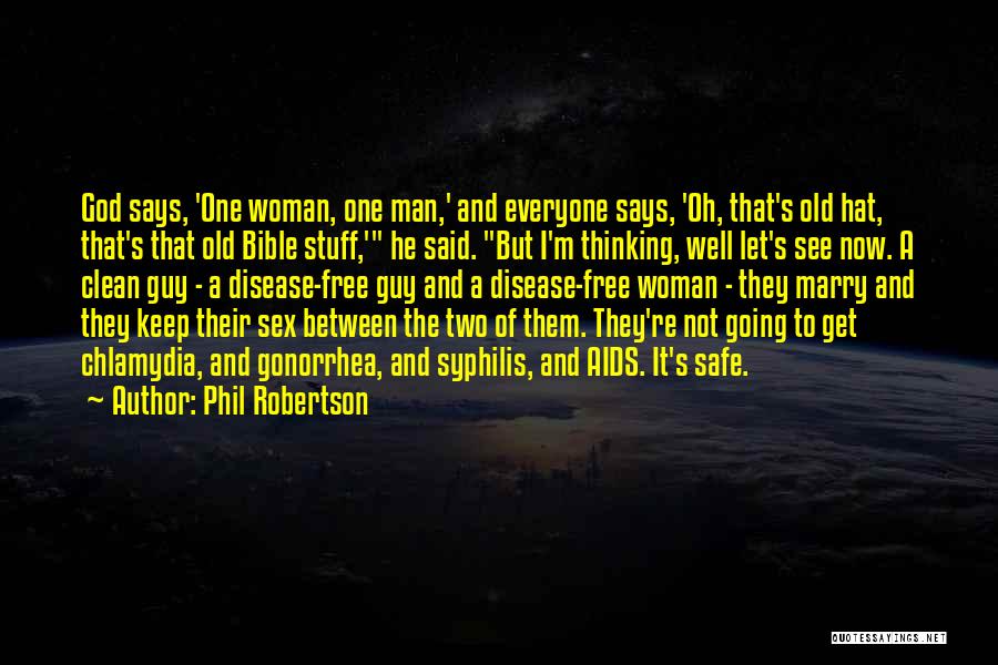 Phil Robertson Quotes: God Says, 'one Woman, One Man,' And Everyone Says, 'oh, That's Old Hat, That's That Old Bible Stuff,' He Said.