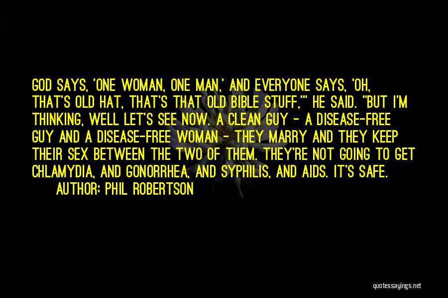 Phil Robertson Quotes: God Says, 'one Woman, One Man,' And Everyone Says, 'oh, That's Old Hat, That's That Old Bible Stuff,' He Said.