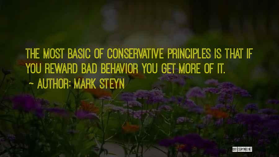 Mark Steyn Quotes: The Most Basic Of Conservative Principles Is That If You Reward Bad Behavior You Get More Of It.